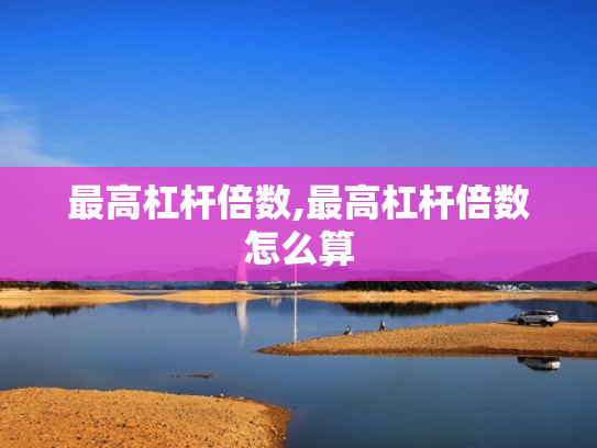 最高杠杆倍数,最高杠杆倍数怎么算