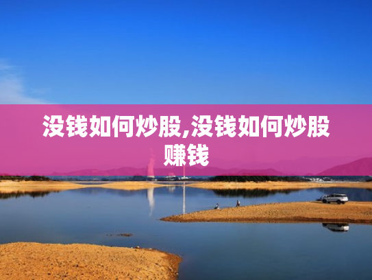 没钱如何炒股,没钱如何炒股赚钱