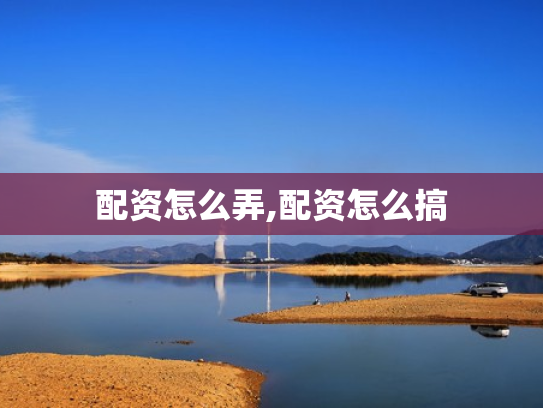 配资怎么弄,配资怎么搞