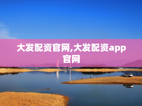 大发配资官网,大发配资app官网