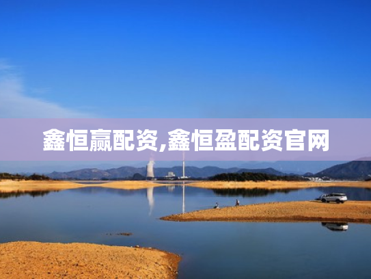 鑫恒赢配资,鑫恒盈配资官网