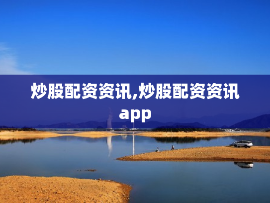 炒股配资资讯,炒股配资资讯app